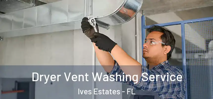  Dryer Vent Washing Service Ives Estates - FL