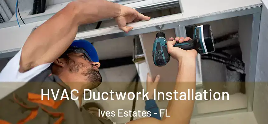  HVAC Ductwork Installation Ives Estates - FL