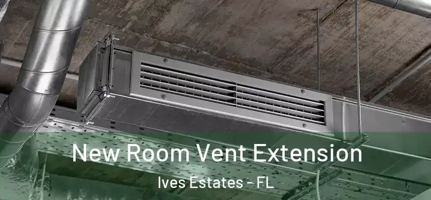  New Room Vent Extension Ives Estates - FL