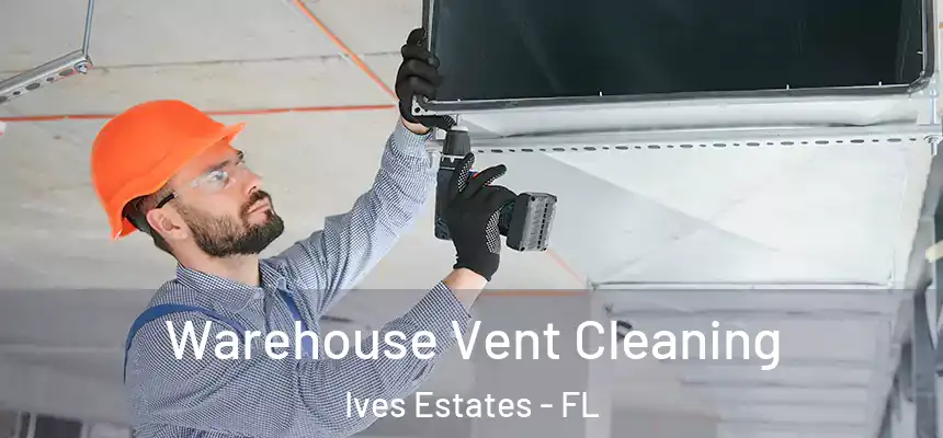  Warehouse Vent Cleaning Ives Estates - FL